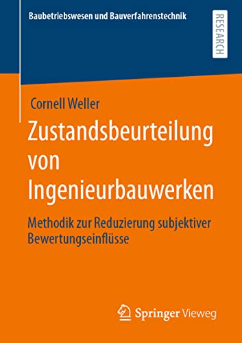 Zustandsbeurteilung von Ingenieurbauwerken: Methodik zur Reduzierung subjektiver Bewertungseinflüsse (Baubetriebswesen und Bauverfahrenstechnik) von Springer Fachmedien Wiesbaden